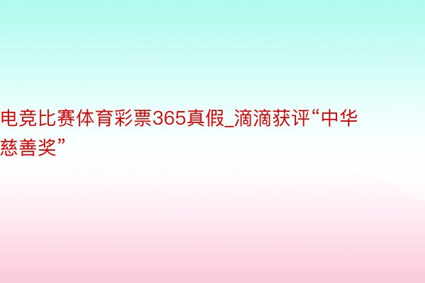 电竞比赛体育彩票365真假_滴滴获评“中华慈善奖”